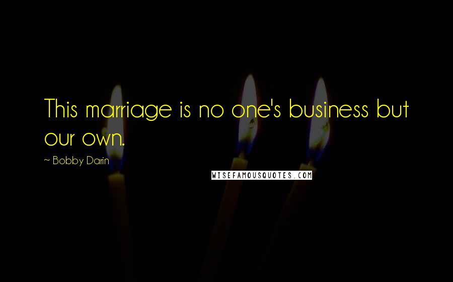 Bobby Darin Quotes: This marriage is no one's business but our own.