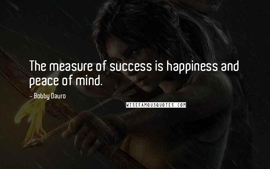 Bobby Davro Quotes: The measure of success is happiness and peace of mind.