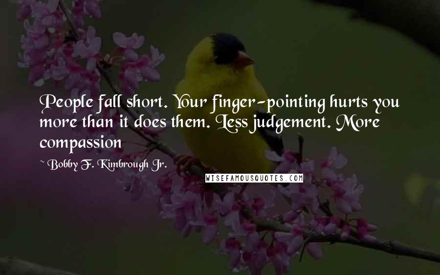 Bobby F. Kimbrough Jr. Quotes: People fall short. Your finger-pointing hurts you more than it does them. Less judgement. More compassion