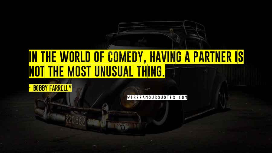Bobby Farrelly Quotes: In the world of comedy, having a partner is not the most unusual thing.