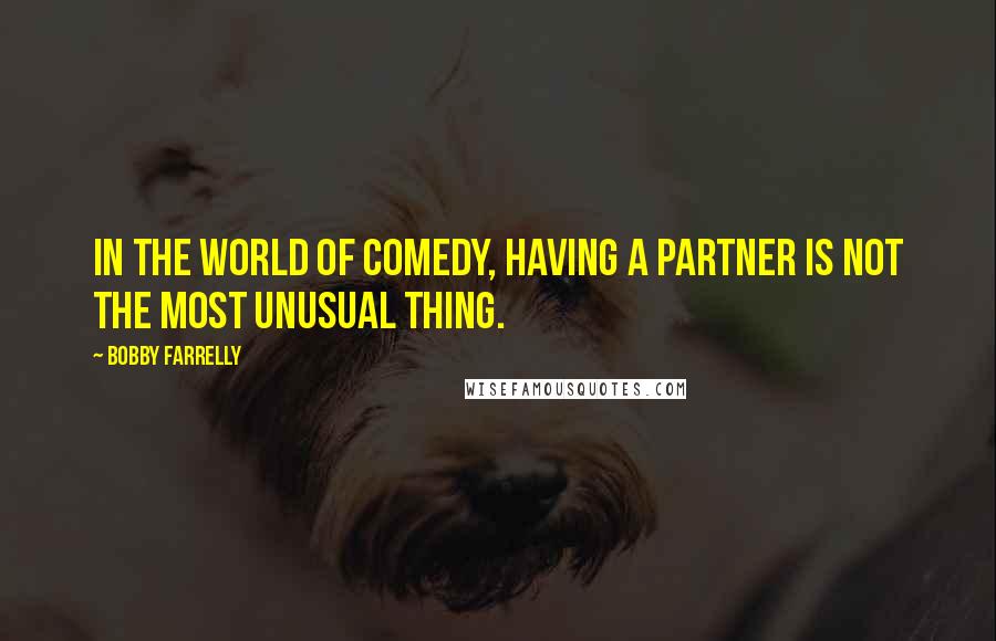 Bobby Farrelly Quotes: In the world of comedy, having a partner is not the most unusual thing.