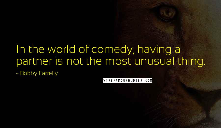 Bobby Farrelly Quotes: In the world of comedy, having a partner is not the most unusual thing.