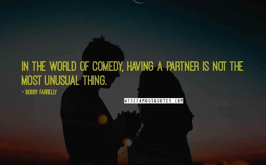 Bobby Farrelly Quotes: In the world of comedy, having a partner is not the most unusual thing.