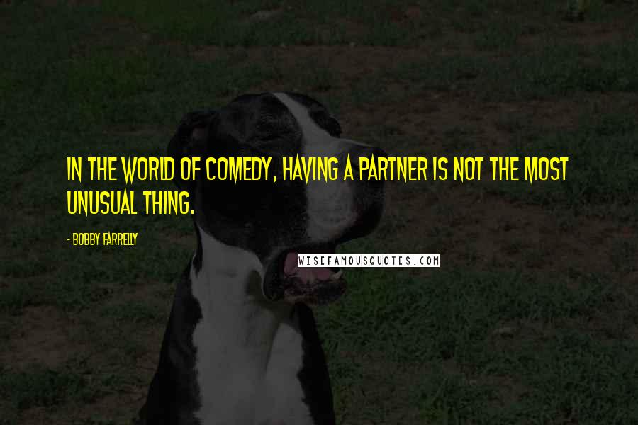 Bobby Farrelly Quotes: In the world of comedy, having a partner is not the most unusual thing.