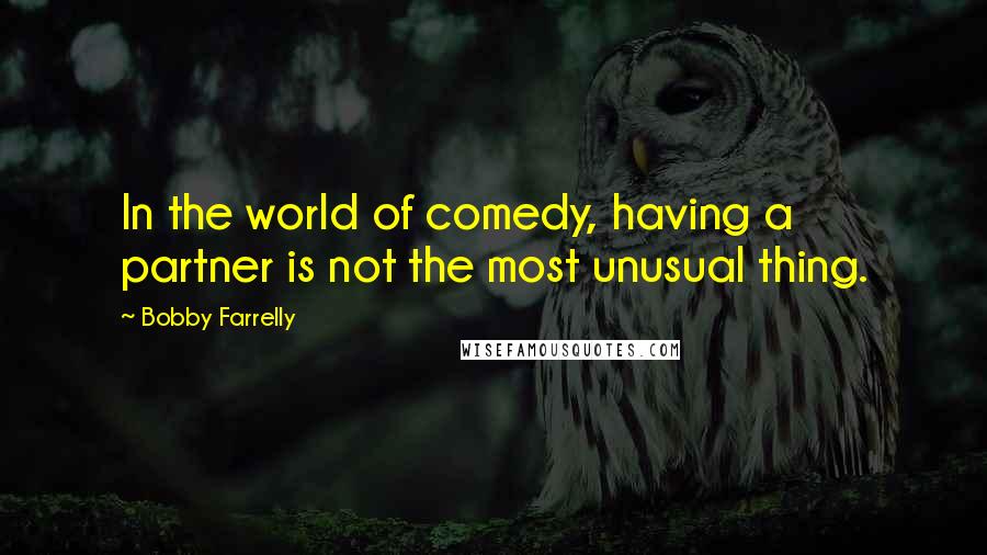 Bobby Farrelly Quotes: In the world of comedy, having a partner is not the most unusual thing.