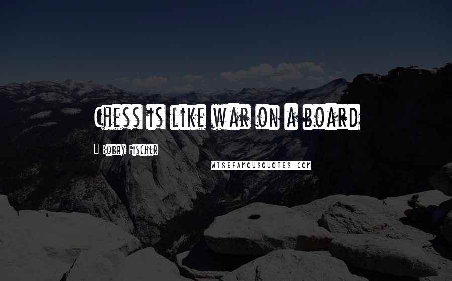 Bobby Fischer Quotes: Chess is like war on a board