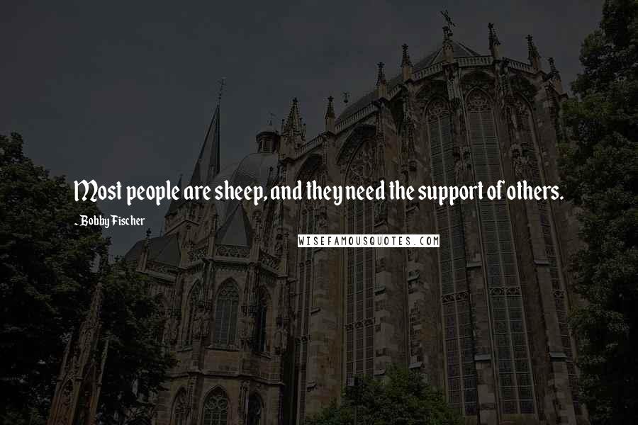 Bobby Fischer Quotes: Most people are sheep, and they need the support of others.