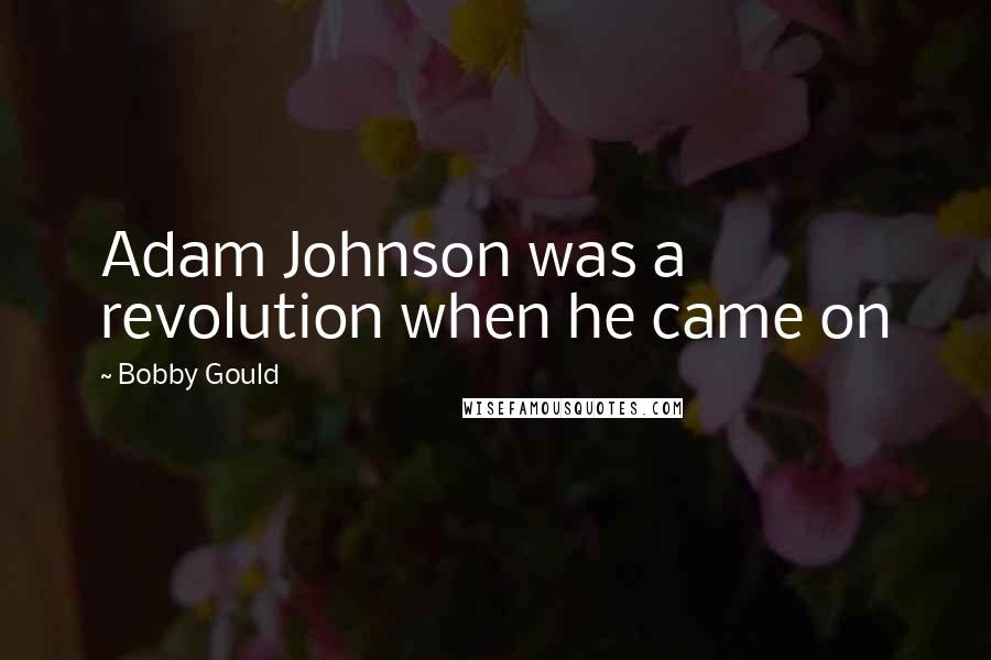 Bobby Gould Quotes: Adam Johnson was a revolution when he came on