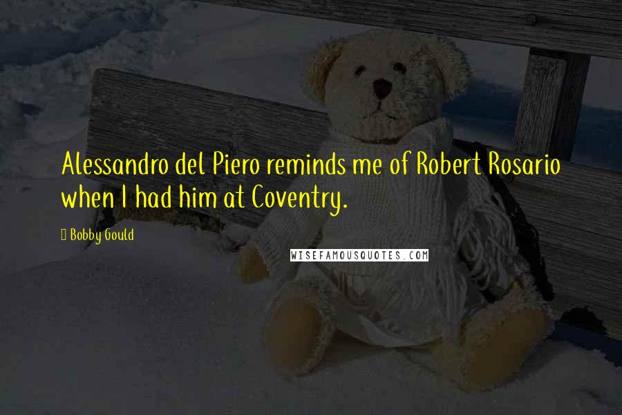 Bobby Gould Quotes: Alessandro del Piero reminds me of Robert Rosario when I had him at Coventry.