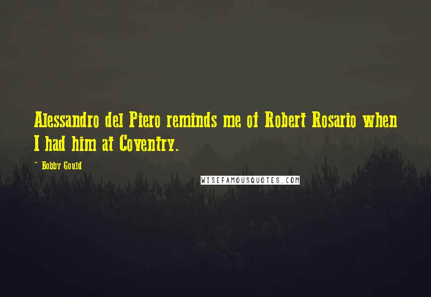 Bobby Gould Quotes: Alessandro del Piero reminds me of Robert Rosario when I had him at Coventry.