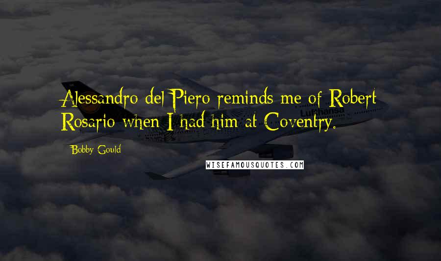 Bobby Gould Quotes: Alessandro del Piero reminds me of Robert Rosario when I had him at Coventry.