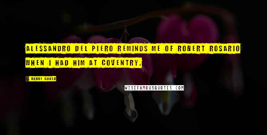 Bobby Gould Quotes: Alessandro del Piero reminds me of Robert Rosario when I had him at Coventry.