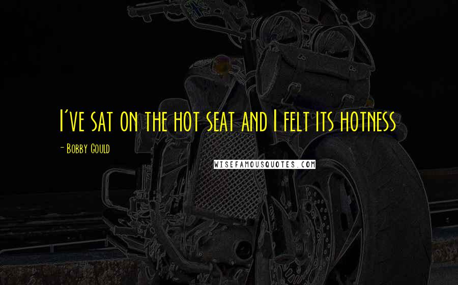 Bobby Gould Quotes: I've sat on the hot seat and I felt its hotness