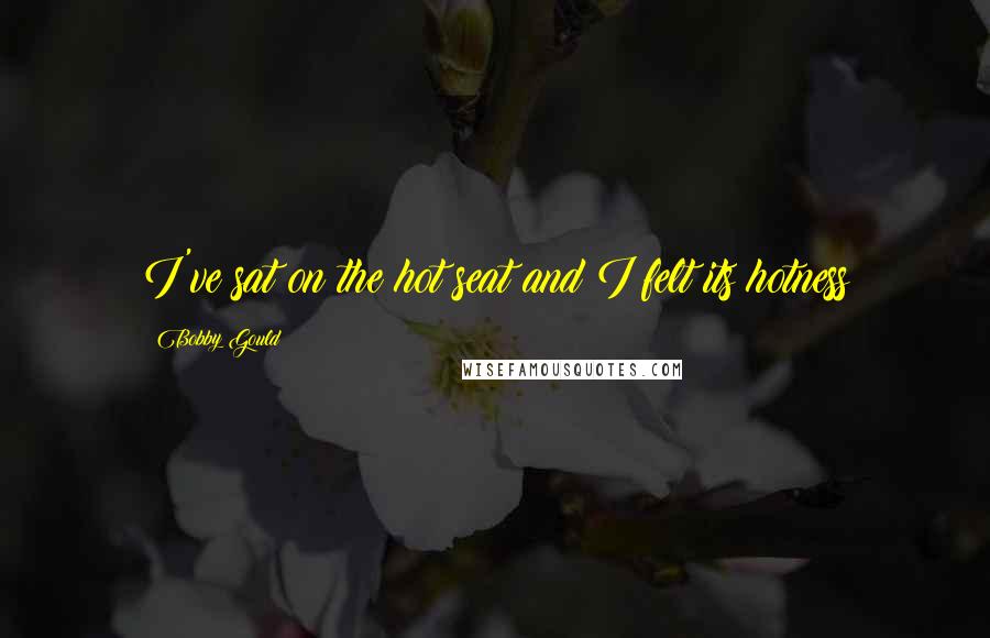 Bobby Gould Quotes: I've sat on the hot seat and I felt its hotness