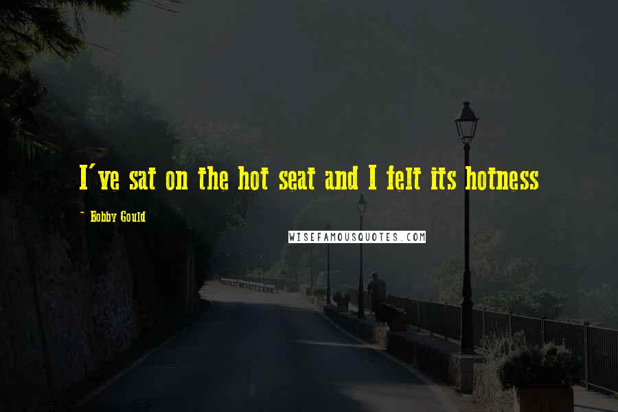 Bobby Gould Quotes: I've sat on the hot seat and I felt its hotness