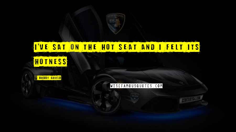 Bobby Gould Quotes: I've sat on the hot seat and I felt its hotness
