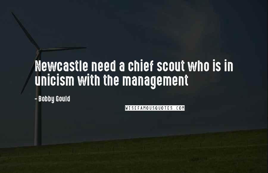 Bobby Gould Quotes: Newcastle need a chief scout who is in unicism with the management