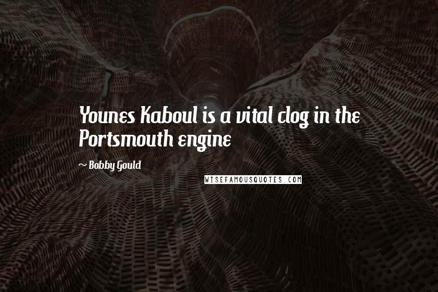 Bobby Gould Quotes: Younes Kaboul is a vital clog in the Portsmouth engine