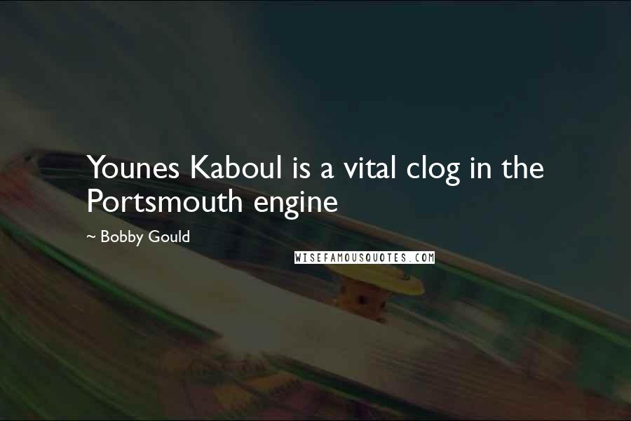 Bobby Gould Quotes: Younes Kaboul is a vital clog in the Portsmouth engine