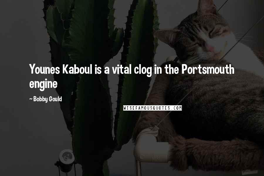 Bobby Gould Quotes: Younes Kaboul is a vital clog in the Portsmouth engine
