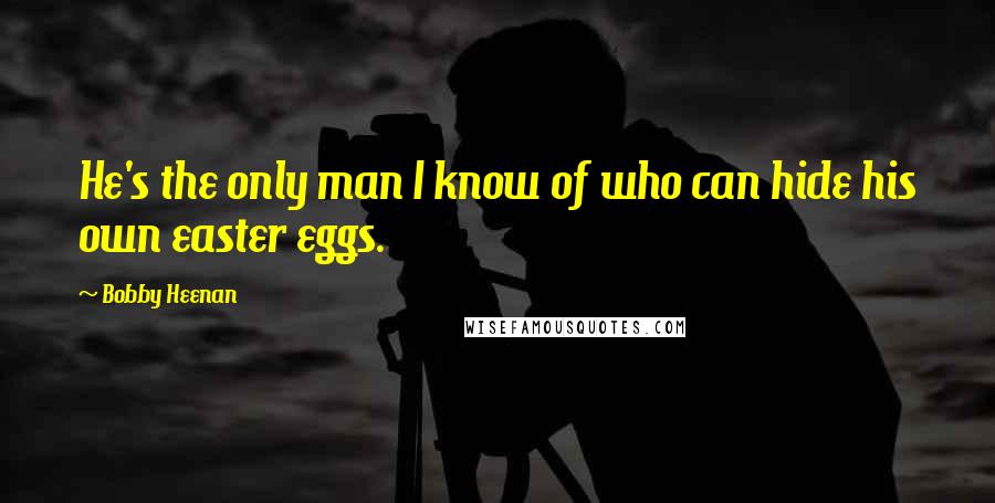Bobby Heenan Quotes: He's the only man I know of who can hide his own easter eggs.