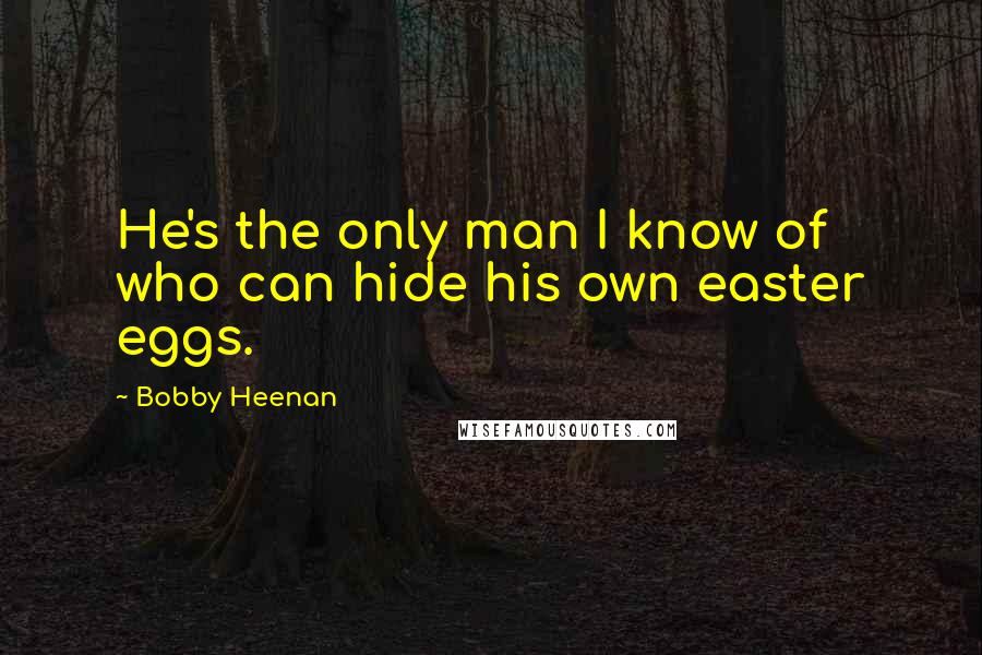 Bobby Heenan Quotes: He's the only man I know of who can hide his own easter eggs.