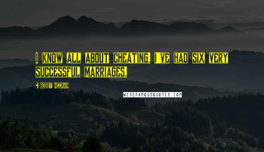 Bobby Heenan Quotes: I know all about cheating. I've had six very successful marriages.