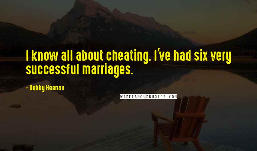 Bobby Heenan Quotes: I know all about cheating. I've had six very successful marriages.