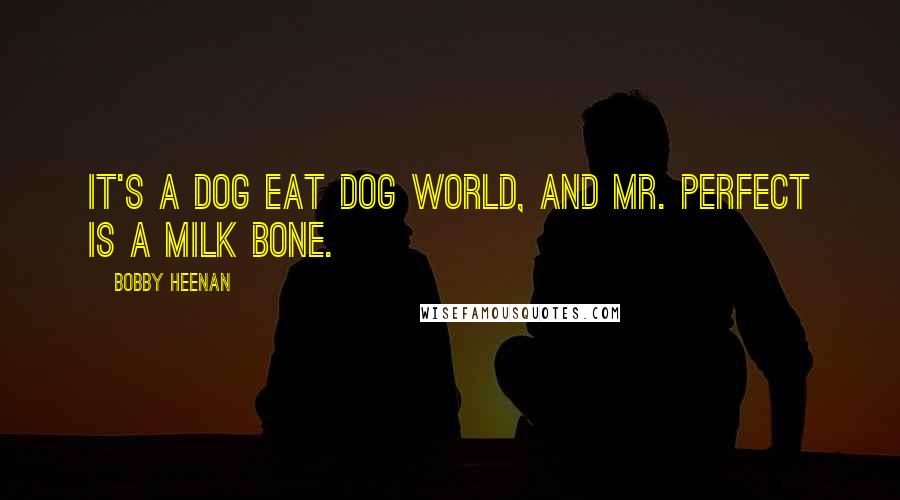 Bobby Heenan Quotes: It's a dog eat dog world, and Mr. Perfect is a Milk Bone.