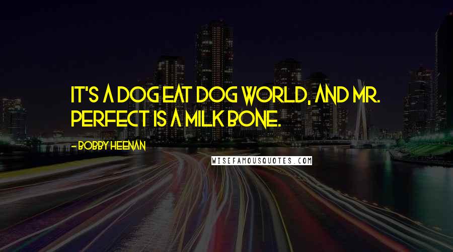 Bobby Heenan Quotes: It's a dog eat dog world, and Mr. Perfect is a Milk Bone.