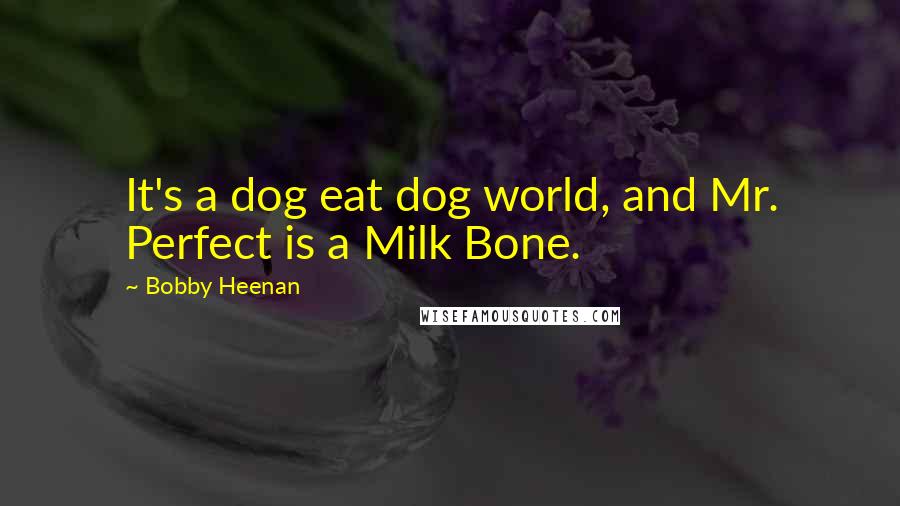 Bobby Heenan Quotes: It's a dog eat dog world, and Mr. Perfect is a Milk Bone.