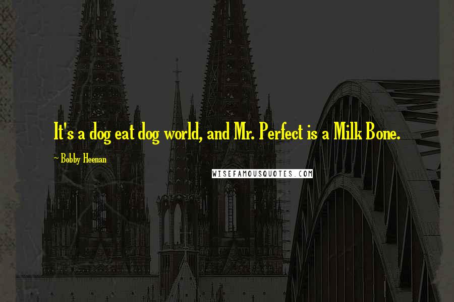 Bobby Heenan Quotes: It's a dog eat dog world, and Mr. Perfect is a Milk Bone.