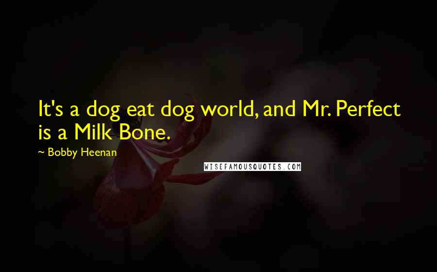 Bobby Heenan Quotes: It's a dog eat dog world, and Mr. Perfect is a Milk Bone.