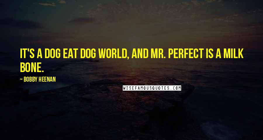 Bobby Heenan Quotes: It's a dog eat dog world, and Mr. Perfect is a Milk Bone.