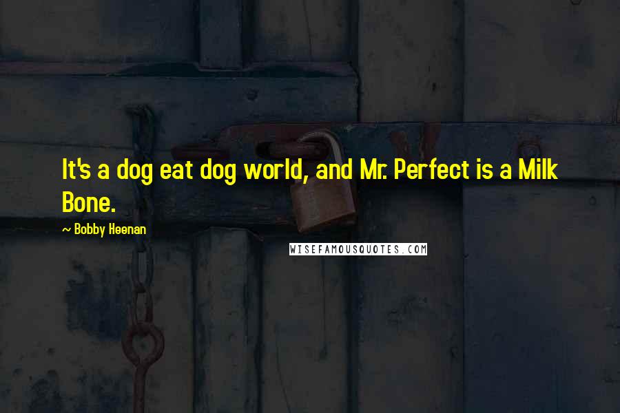 Bobby Heenan Quotes: It's a dog eat dog world, and Mr. Perfect is a Milk Bone.