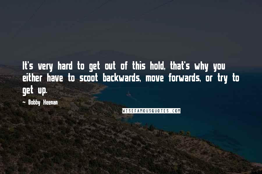 Bobby Heenan Quotes: It's very hard to get out of this hold, that's why you either have to scoot backwards, move forwards, or try to get up.