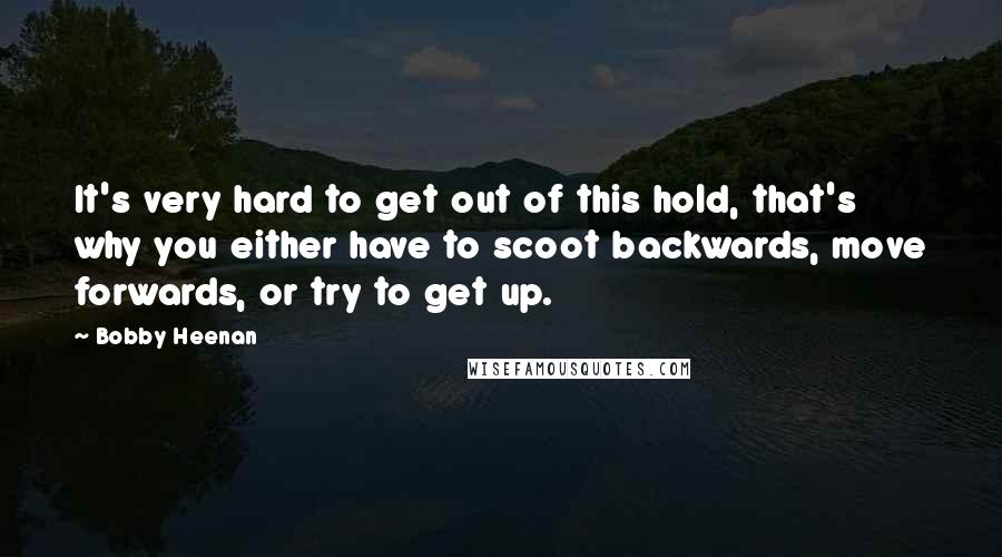 Bobby Heenan Quotes: It's very hard to get out of this hold, that's why you either have to scoot backwards, move forwards, or try to get up.