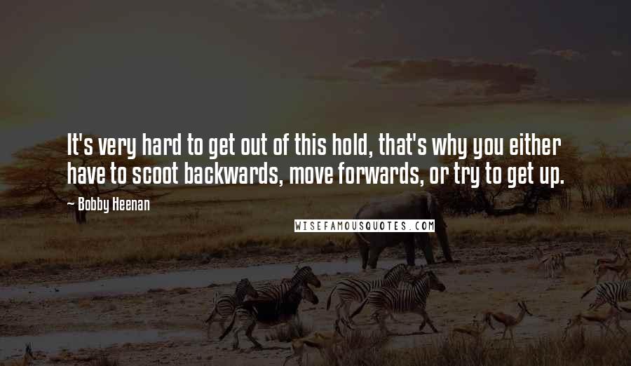 Bobby Heenan Quotes: It's very hard to get out of this hold, that's why you either have to scoot backwards, move forwards, or try to get up.