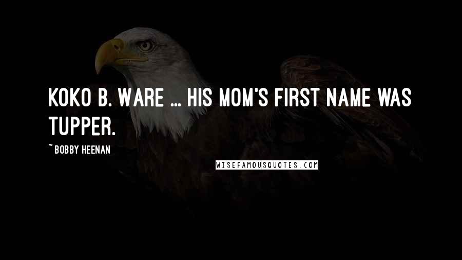 Bobby Heenan Quotes: Koko B. Ware ... his mom's first name was Tupper.