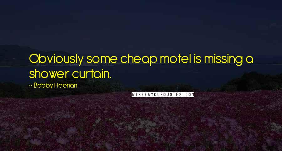 Bobby Heenan Quotes: Obviously some cheap motel is missing a shower curtain.