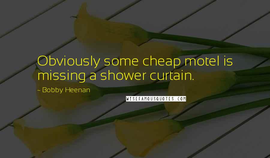 Bobby Heenan Quotes: Obviously some cheap motel is missing a shower curtain.
