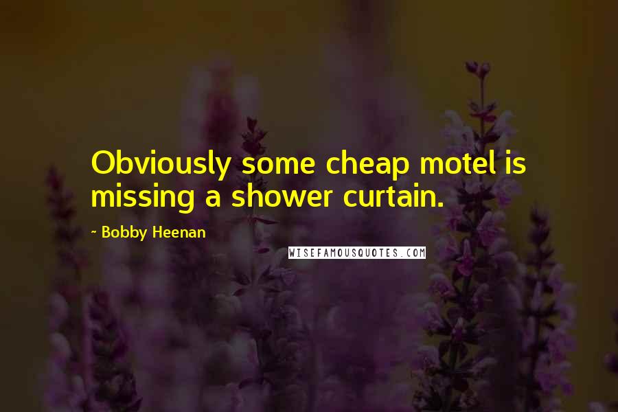 Bobby Heenan Quotes: Obviously some cheap motel is missing a shower curtain.