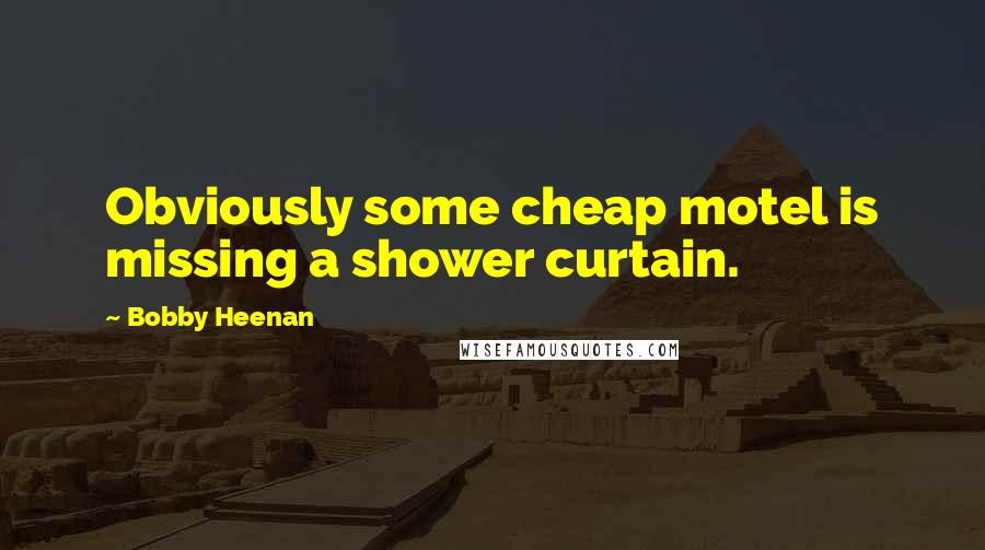 Bobby Heenan Quotes: Obviously some cheap motel is missing a shower curtain.