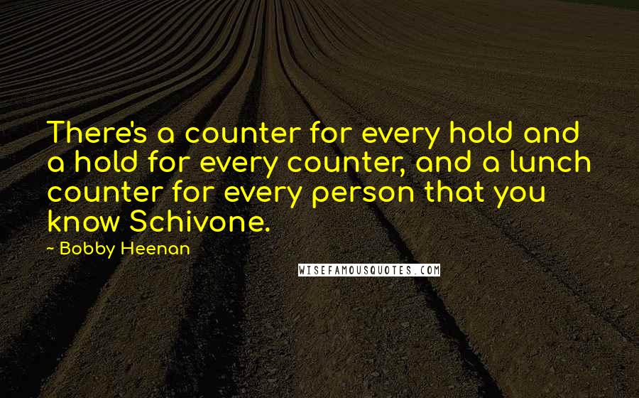 Bobby Heenan Quotes: There's a counter for every hold and a hold for every counter, and a lunch counter for every person that you know Schivone.