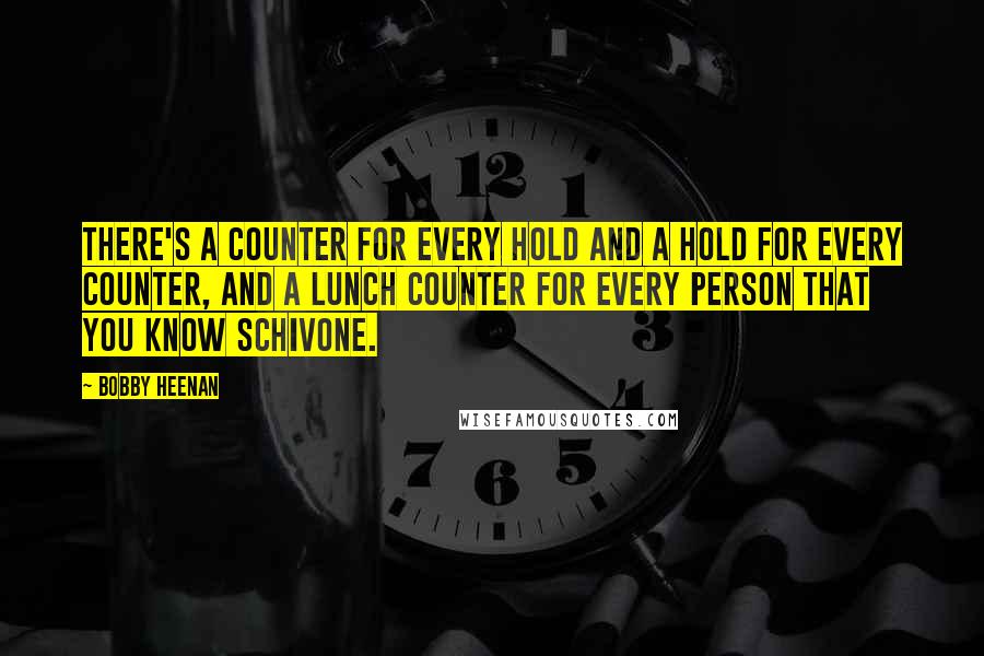 Bobby Heenan Quotes: There's a counter for every hold and a hold for every counter, and a lunch counter for every person that you know Schivone.