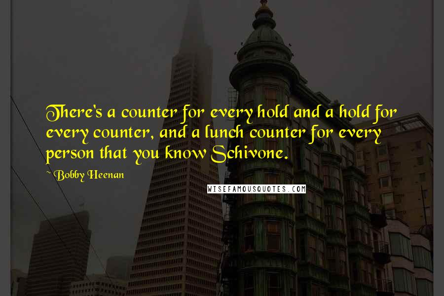 Bobby Heenan Quotes: There's a counter for every hold and a hold for every counter, and a lunch counter for every person that you know Schivone.