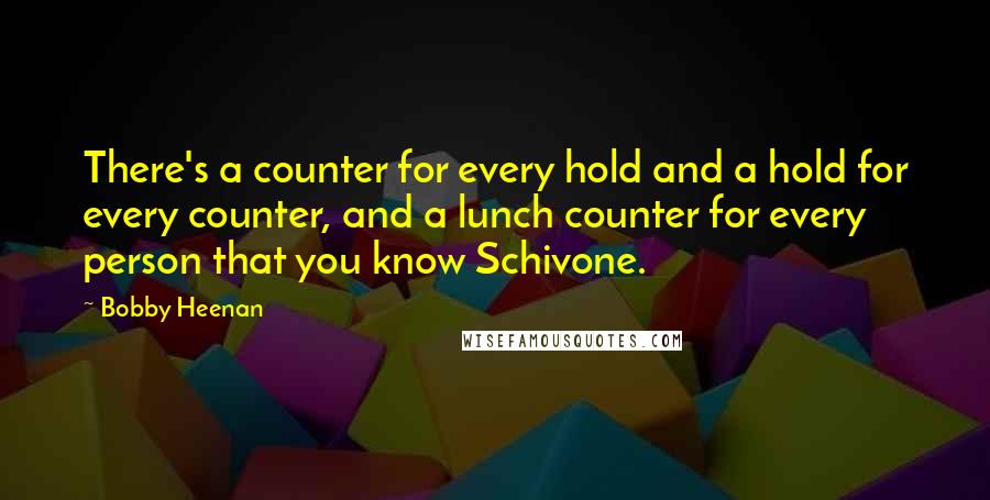 Bobby Heenan Quotes: There's a counter for every hold and a hold for every counter, and a lunch counter for every person that you know Schivone.