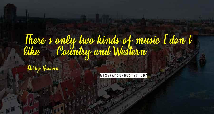 Bobby Heenan Quotes: There's only two kinds of music I don't like ... Country and Western.