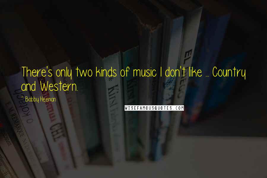 Bobby Heenan Quotes: There's only two kinds of music I don't like ... Country and Western.