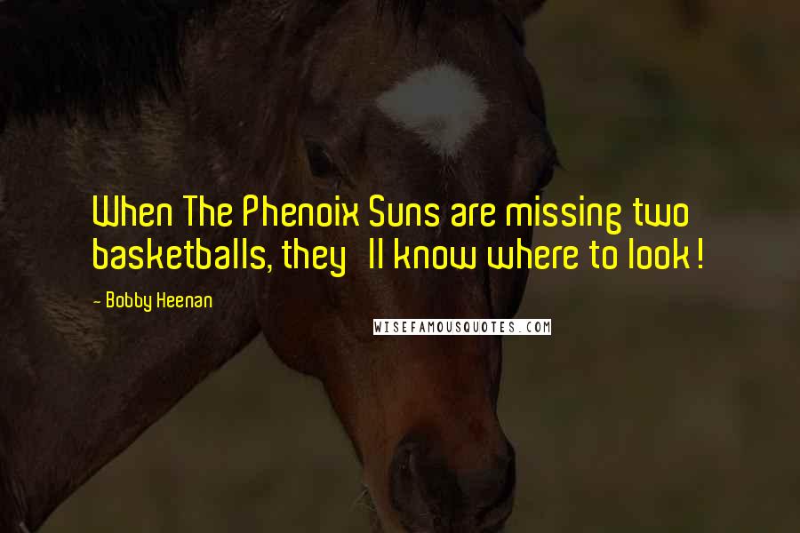 Bobby Heenan Quotes: When The Phenoix Suns are missing two basketballs, they'll know where to look!